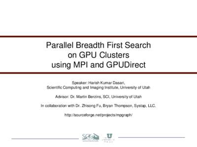 Parallel Breadth First Search on GPU Clusters using MPI and GPUDirect Speaker: Harish Kumar Dasari, Scientific Computing and Imaging Institute, University of Utah Advisor: Dr. Martin Berzins, SCI, University of Utah