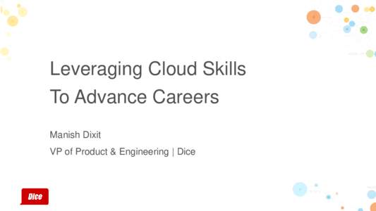 Leveraging Cloud Skills To Advance Careers Manish Dixit VP of Product & Engineering | Dice  Who is Dice?