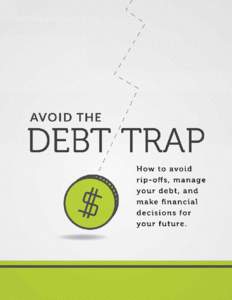 Avoiding the debt trap How to avoid rip-offs, manage your debt, & make financial decisions for your future As a college student, you are a prime target for financial institutions that may use confusing, invasive, and so