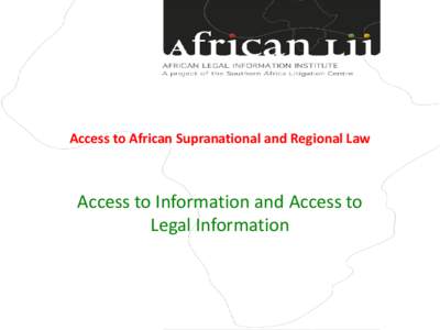 Access to African Supranational and Regional Law  Access to Information and Access to Legal Information  • Supranational courts offer a chance to