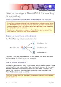 How to package a PowerPoint for sending or uploading Ensuring all the files needed for a PowerPoint are included PowerPoint presentations sometimes have sounds and videos included. When the PowerPoint file is saved on yo