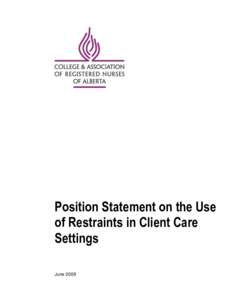 Position Statement on the Use of Restraints in Client Care Settings June 2009  Approved by the College and Association of Registered Nurses of Alberta (CARNA) in