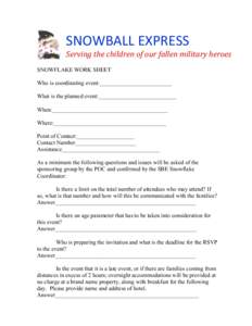 SNOWBALL	
  EXPRESS  Serving	
  the	
  children	
  of	
  our	
  fallen	
  military	
  heroes SNOWFLAKE WORK SHEET Who is coordinating event:_________________________ What is the planned event:____________________