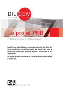 Le projet PNB Prêt numérique en bibliothèque Les libraires doivent être en mesure de présenter des offres de livres numériques aux bibliothèques. Le projet PNB vise à faciliter les interactions entre les éditeur