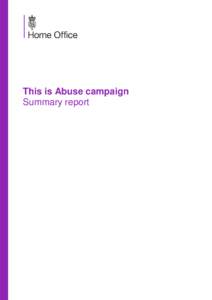 This is Abuse campaign Summary report Introduction This report summarises the development and evaluation of the ‘This is Abuse’ campaign since it launched in February 2010.