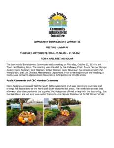 COMMUNITY ENHANCEMENT COMMITTEE MEETING SUMMARY THURSDAY, OCTOBER 23, 2014 – 10:00 AM – 11:30 AM TOWN HALL MEETING ROOM The Community Enhancement Committee held a meeting on Thursday, October 23, 2014 at the Town Hal