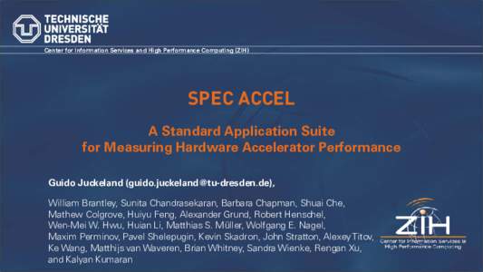 Center for Information Services and High Performance Computing (ZIH)  SPEC ACCEL A Standard Application Suite for Measuring Hardware Accelerator Performance Guido Juckeland (),