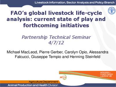 FAO’s global livestock life-cycle analysis: current state of play and forthcoming initiatives Partnership Technical Seminar[removed]Michael MacLeod, Pierre Gerber, Carolyn Opio, Alessandra