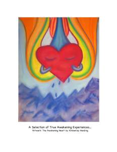A Selection of True Awakening Experiences… Artwork: The Awakening Heart by Kimberley Harding A selection of True Awakening Experiences… Copyright ©2014 by Barbara Franken and WordPress Friends All rights reserved. 