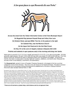 A few great places to spot Roosevelt elk near Forks*  Across the street from the Visitor Information Center at the Forks Municipal Airport On Bogachiel Way between Russell Road and Valley View Lane On Division Street, ju