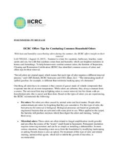 FOR IMMEDIATE RELEASE  IICRC Offers Tips for Combating Common Household Odors With heat and humidity exacerbating odors during the summer, the IICRC offers insight on their removal LAS VEGAS– (August 14, 2015) – Summ