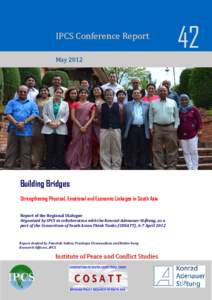 IPCS Conference Report May 2012 Building Bridges Strengthening Physical, Emotional and Economic Linkages in South Asia Report of the Regional Dialogue