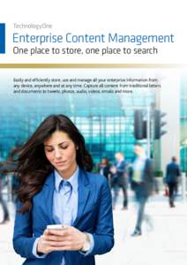 TechnologyOne  Enterprise Content Management One place to store, one place to search  Easily and efficiently store, use and manage all your enterprise information from