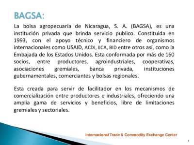 BAGSA: La bolsa agropecuaria de Nicaragua, S. A. (BAGSA), es una institución privada que brinda servicio publico. Constituida en