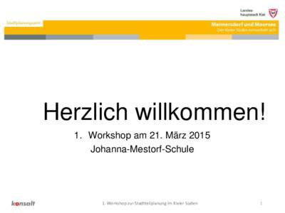 Herzlich willkommen! 1. Workshop am 21. März 2015 Johanna-Mestorf-Schule 1. Workshop zur Stadtteilplanung im Kieler Süden