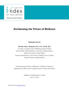 Envisioning the Future of Medicare  Speaking notes for The Hon. Roy J. Romanow, P.C., O.C., S.O.M., Q.C. Co-Chair, Canadian Index of Wellbeing Advisory Board Senior Fellow, Political Studies, University of Saskatchewan;