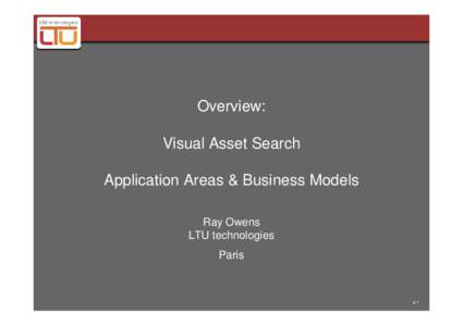 Overview: Visual Asset Search Application Areas & Business Models Ray Owens LTU technologies Paris