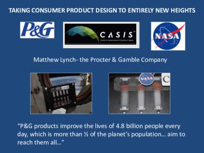 TAKING CONSUMER PRODUCT DESIGN TO ENTIRELY NEW HEIGHTS  Matthew Lynch- the Procter & Gamble Company “P&G products improve the lives of 4.8 billion people every day, which is more than ½ of the planet’s population…