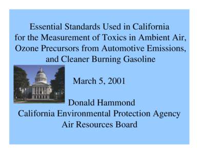 Presentation: [removed]Essential Standards Used in CA For The Measurement of Toxics in Ambient Air, Ozone Precursors From Automotive Emissions, and Cleaner Burning Gas