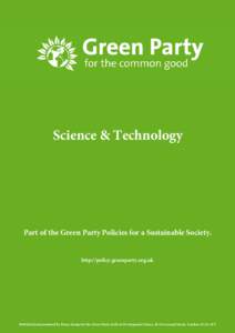 Science & Technology  Part of the Green Party Policies for a Sustainable Society. http://policy.greenparty.org.uk  Published and promoted by Penny Kemp for the Green Party, both at Development House, 56-64 Leonard Street