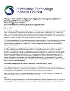 “The U.S. – E.U. Free Trade Agreement: Tipping Over the Regulatory Barriers” Testimony of ITI’s Dean C. Garfield House Energy and Commerce Subcommittee on Commerce, Manufacturing and Trade July 24, 2013 Chairman 