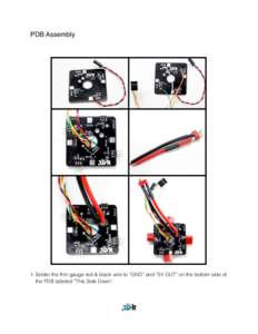 PDB Assembly  1. Solder the thin gauge red & black wire to “GND” and “5V OUT” on the bottom side of the PDB labeled “This Side Down”.  2. Solder the four wire connector to the motor signals starting with the