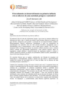 O investimento em desenvolvimento na primeira infância cria os alicerces de uma sociedade próspera e sustentável JACK P. SHONKOFF, MD Julius B. Richmond FAMRI Professor of Child Health and Development Harvard School o