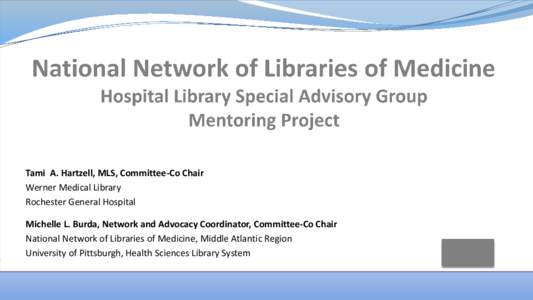 Tami A. Hartzell, MLS, Committee-Co Chair Werner Medical Library Rochester General Hospital Michelle L. Burda, Network and Advocacy Coordinator, Committee-Co Chair National Network of Libraries of Medicine, Middle Atlant