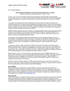 For Immediate Release New Business-Led Network to Accelerate Commercialization in Canada ReMAP to help bring innovative products to market − faster (Toronto, June 23, 2014) The Refined Manufacturing Acceleration Proces