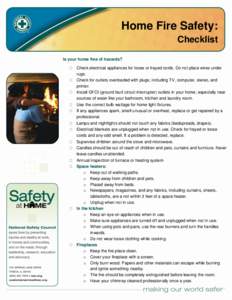 Home Fire Safety: Checklist Is your home free of hazards?  Check electrical appliances for loose or frayed cords. Do not place wires under rugs.  Check for outlets overloaded with plugs; including TV, computer, ste