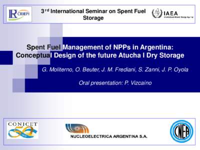 3rd International Seminar on Spent Fuel Storage Spent Fuel Management of NPPs in Argentina: Conceptual Design of the future Atucha I Dry Storage G. Moliterno, O. Beuter, J. M. Frediani, S. Zanni, J. P. Oyola