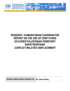 RESIDENT / HUMANITARIAN COORDINATOR REPORT ON THE USE OF CERF FUNDS OCCUPIED PALESTINIAN TERRITORY RAPID RESPONSE CONFLICT-RELATED DISPLACEMENT
