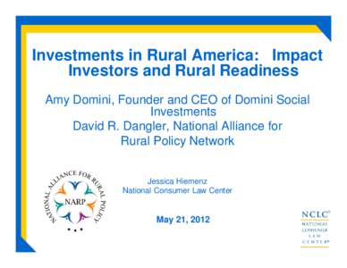 Investments in Rural America: Impact Investors and Rural Readiness Amy Domini, Founder and CEO of Domini Social Investments David R. Dangler, National Alliance for Rural Policy Network