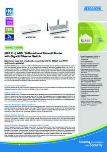 Wireless speed up to 300Mbps and 3X the coverage of standard 802.11g BiPAC[removed]BiPAC 7800N