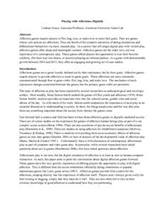 Playing with Affections, Digitally Lindsay Grace, Associate Professor, American University Game Lab Abstract: Affection games require players to flirt, hug, kiss, or make love to meet their goals. They are games whose co