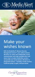 Make your wishes known With the MedicAlert® Advance Directive Management ServiceTM, your written advance directives are safely and confidentially stored, communicated, and made available when and