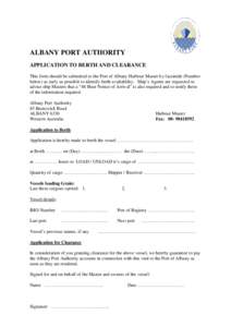 ALBANY PORT AUTHORITY APPLICATION TO BERTH AND CLEARANCE This form should be submitted to the Port of Albany Harbour Master by facsimile (Number below) as early as possible to identify berth availability. Ship’s Agents