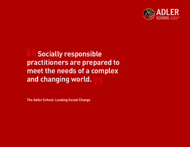 Socially responsible practitioners are prepared to meet the needs of a complex and changing world. The Adler School: Leading Social Change