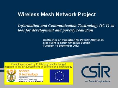 Wireless Mesh Network Project Information and Communication Technology (ICT) as tool for development and poverty reduction Conference on Innovation for Poverty Alleviation Side event to South Africa-EU Summit Tuesday, 18