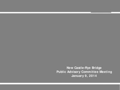 New Castle-Rye Bridge Public Advisory Committee Meeting January 9, 2014 Meeting Agenda  Welcome & introductions