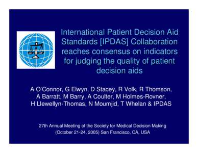International Patient Decision Aid Standards [IPDAS] Collaboration reaches consensus on indicators for judging the quality of patient decision aids A O’Connor, G Elwyn, D Stacey, R Volk, R Thomson,