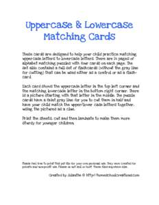 Uppercase & Lowercase Matching Cards These cards are designed to help your child practice matching uppercase letters to lowercase letters. There are 14 pages of alphabet matching puzzles with four cards on each page. The