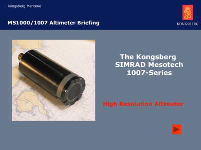Kongsberg Maritime  MS1000/1007 Altimeter Briefing The Kongsberg SIMRAD Mesotech