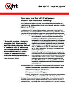 Case Study: Communications  Hang up on hold time with virtual queuing solutions from Virtual Hold Technology Solutions help customer-focused communications companies eliminate hold time, reduce customer frustration, incr