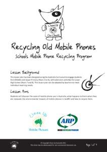 Recycling Old Mobile Phones Schools Mobile Phone Recycling Program Lesson Background This lesson plan has been designed using the Australia Curriculum to engage students from Middle and Upper Primary (Years 3 to 6), with