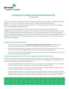 Running for a Change: Girls and Politics Pulse Poll October 2014 The Girl Scout Research Institute conducted a “pulse poll” with a national sample* of 1,088 teen and tween girls ages 11–17 in the U.S. to determine 