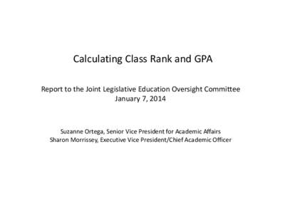 Calculating Class Rank and GPA Report to the Joint Legislative Education Oversight Committee January 7, 2014 Suzanne Ortega, Senior Vice President for Academic Affairs Sharon Morrissey, Executive Vice President/Chief Aca