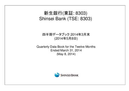 新生銀行(東証: 8303) Shinsei Bank (TSE: 8303) 四半期データブック 2014年3月末 (2014年5月8日) Quarterly Data Book for the Twelve Months
