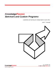 KnowledgePassion Seminars and Custom Programs Leadership and learning are indispensable to each other. John F. Kennedy  KnowledgePassion