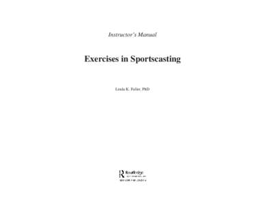 Instructor’s Manual  Exercises in Sportscasting Linda K. Fuller, PhD